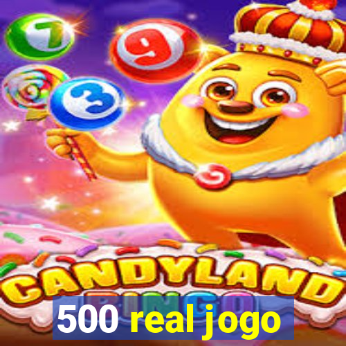 500 real jogo